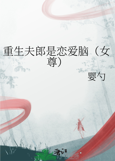 重生夫郎是恋爱脑（女尊）