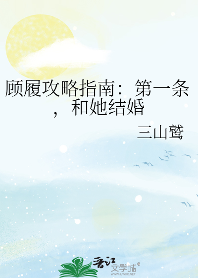 顾履攻略指南：第一条，和她结婚